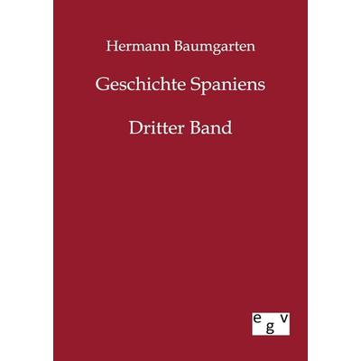 Geschichte Spaniens, Taschenbuch von Hermann Baumgarten, Europäischer Geschichtsverlag, 978-3-86382-211-8
