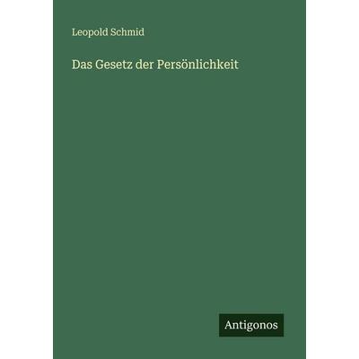 Das Gesetz der Persönlichkeit, Taschenbuch von Leopold Schmid, Antigonos Verlag, 978-3-388-46612-5