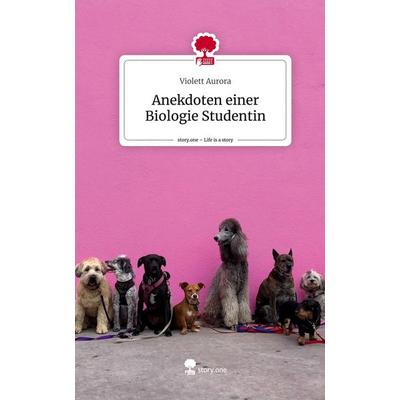 Anekdoten einer Biologie Studentin. Life is a Story - story.one, Gebundene Ausgabe von Violett Aurora, Storylution, 978-3-7115-6541-9