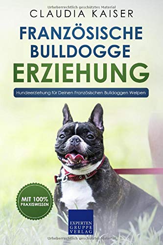 Claudia Kaiser - Französische Bulldogge Erziehung: Hundeerziehung für Deinen Französische Bulldoggen Welpen (Bulldogge Band, Band 1) - Preis vom 10.10.2026 11:48:34 h