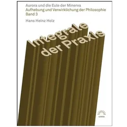 Integrale der Praxis - Aurora und die Eule der Minerva, Fachbücher von Hans Heinz Holz