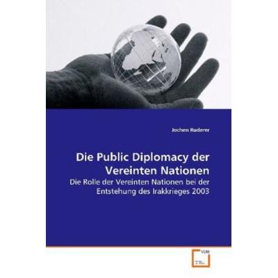 Ruderer Jochen: Die Public Diplomacy der Vereinten Nationen, Taschenbuch von Jochen Ruderer, VDM, 978-3-639-01513-3