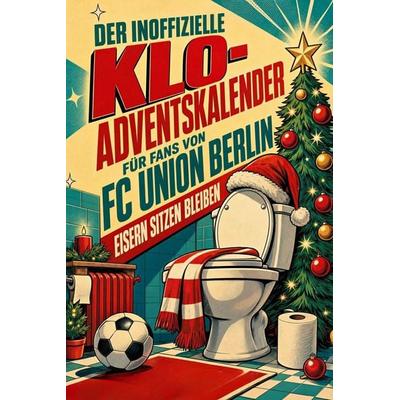 Der inoffizielle Klo-Adventskalender für Fans von FC Union Berlin, Taschenbuch von Sophia Krause, Tiptop, 978-3-696-11213-4