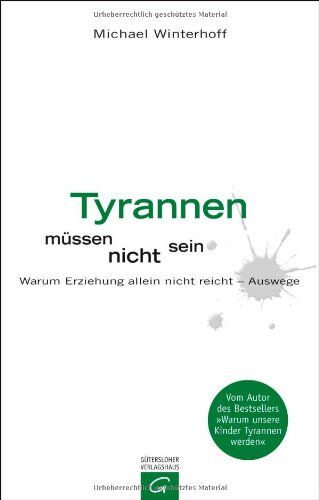 Michael Winterhoff - Tyrannen müssen nicht sein: Warum Erziehung allein nicht reicht - Auswege.: Warum Erziehung nicht reicht - Auswege - Preis vom 17.10.2026 19:25:27 h