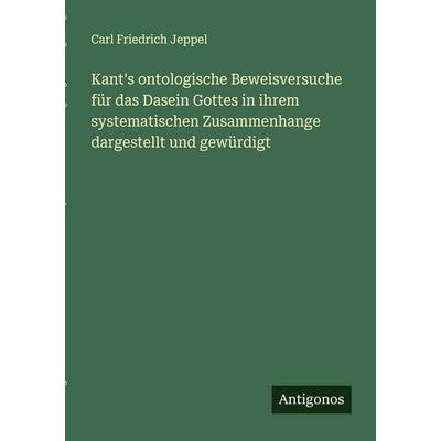 Kant's ontologische Beweisversuche für das Dasein Gottes in ihrem systematischen Zusammenhange dargestellt und gewürdigt, Taschenbuch von Carl