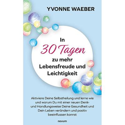In 30 Tagen zu mehr Lebensfreude und Leichtigkeit, Taschenbuch von Yvonne Waeber, Novum Verlag, 978-3-99131-909-2