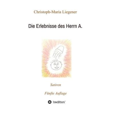 Die Erlebnisse des Herrn A., Gebundene Ausgabe von Christoph-Maria Liegener, Tredition, 978-3-7482-3918-5