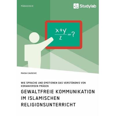 Gewaltfreie Kommunikation im Islamischen Religionsunterricht. Wie Sprache und Emotionen das Verständnis von Koranversen prägen, Taschenbuch von Maida