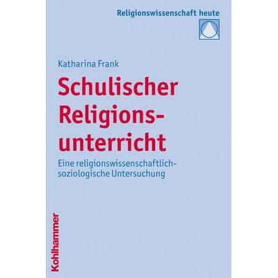Schulischer Religionsunterricht, Taschenbuch von Katharina Frank, Kohlhammer, 978-3-17-020968-8