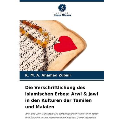 Die Verschriftlichung des islamischen Erbes: Arwi & Jawi in den Kulturen der Tamilen und Malaien, Taschenbuch von K. Ahamed Zubair, Verlag Unser