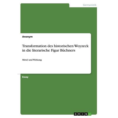 Transformation des historischen Woyzeck in die literarische Figur Büchners, Taschenbuch von Anonymous, GRIN, 978-3-640-35795-6