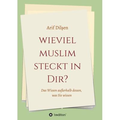 Wieviel Muslim steckt in Dir?, Taschenbuch von Arif Dilşen, Tredition, 978-3-7497-8700-5