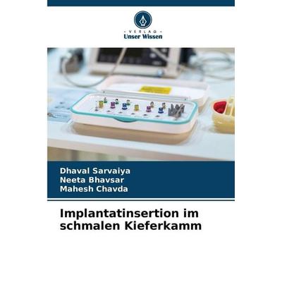 Implantatinsertion im schmalen Kieferkamm, Taschenbuch von Dhaval Sarvaiya,Neeta Bhavsar,Mahesh Chavda, Verlag Unser Wissen, 978-620-0-69525-3