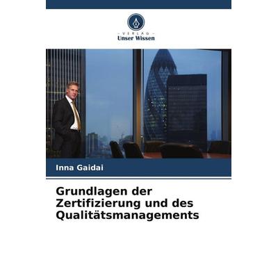 Grundlagen der Zertifizierung und des Qualitätsmanagements, Taschenbuch von Inna Gaidai, Verlag Unser Wissen