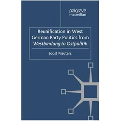 Reunification in West German Party Politics From Westbindung to Ostpolitik, Fachbücher von Joost Kleuters