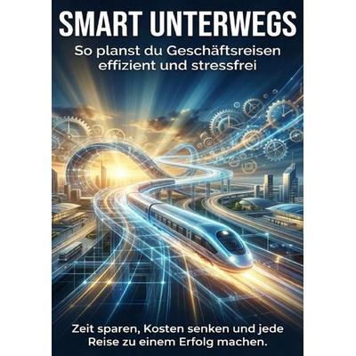 Smart unterwegs: So planst du Geschäftsreisen effizient und stressfrei, Taschenbuch von Christoph Eberhardt, Epubli, 978-3-565-14671-0