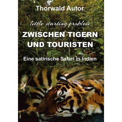 Zwischen Tigern und Touristen, Taschenbuch von Thorwald Autor, Tredition, 978-3-347-48138-1