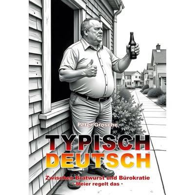 Typisch Deutsch, Taschenbuch von Peter Grosche, BoD – Books on Demand, 978-3-7597-5156-0