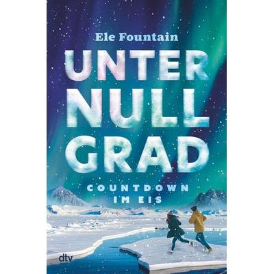 Unter Null Grad – Countdown im Eis, Gebundene Ausgabe von Ele Fountain, dtv, 978-3-423-76411-7