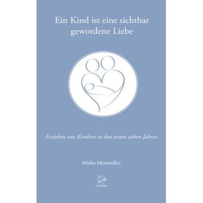 Ein Kind ist eine sichtbar gewordene Liebe, Taschenbuch von Mieke Mosmuller, Occident Verlag, 978-3-00-041847-1