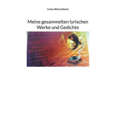 Meine gesammelten lyrischen Werke und Gedichte, Taschenbuch von Coskun Behzat Baykal, BoD – Books on Demand, 978-3-7557-7687-1