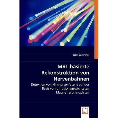 W. Kreher, B: MRT basierte Rekonstruktion von Nervenbahnen, Taschenbuch von Björn W. Kreher, VDM, 978-3-639-04334-1