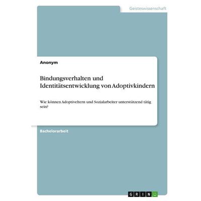 Bindungsverhalten und Identitätsentwicklung von Adoptivkindern, Taschenbuch von Anonymous, GRIN, 978-3-346-37587-2