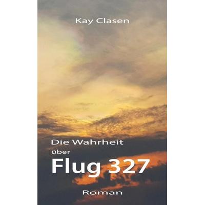 Flug 327, Taschenbuch von Kay Clasen, BoD – Books on Demand, 978-3-7543-3895-7
