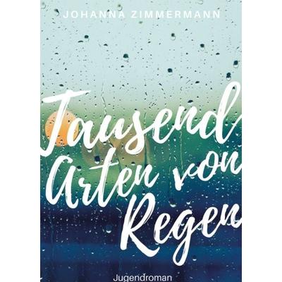 Tausend Arten von Regen, Taschenbuch von Johanna Zimmermann, Tredition, 978-3-347-37467-6