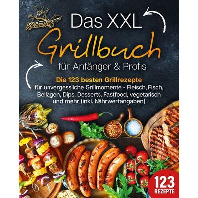 Das XXL Grillbuch für Anfänger & Profis: Die 123 besten Grillrezepte für unverge, Paperback von Kitchen King, EoB, 978-3-9893518-6-8