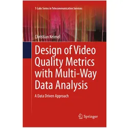 Design of Video Quality Metrics with Multi-Way Data Analysis, Fachbücher von Christian Keimel