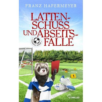 Lattenschuss und Abseitsfalle, Taschenbuch von Franz Hafermeyer,Thomas J. Fraunhoffer, BeThrilled, 978-3-7413-0545-0