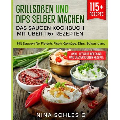 Grillsoßen und Dips selber machen – Das Saucen Kochbuch mit über 115+ Rezepten, Taschenbuch von Nina Schlesig, Tredition, 978-3-347-98969-6