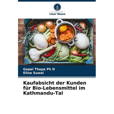 Kaufabsicht der Kunden für Bio-Lebensmittel im Kathmandu-Tal, Taschenbuch von Gopal Thapa Ph D.,Elina Suwal, Verlag Unser Wissen, 978-620-7-52337-5