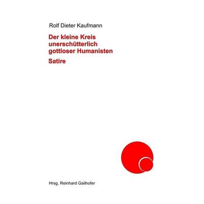 Der kleine Kreis unerschütterlich gottloser Humanisten, Taschenbuch von Rolf Dieter Kaufmann, Tredition, 978-3-347-25327-8