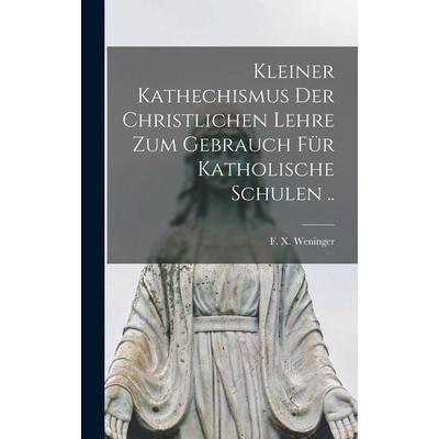 Kleiner kathechismus der christlichen lehre zum gebrauch für katholische schulen .., Gebundene Ausgabe von , Legare Street Press, 978-1-01-886303-0