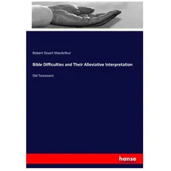 Bible Difficulties and Their Alleviative Interpretation, Sachbücher von Robert Stuart MacArthur, Robert S. MacArthur