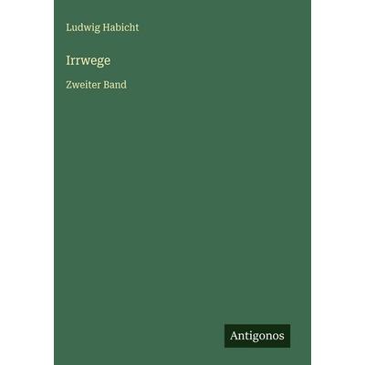 Irrwege, Gebundene Ausgabe von Ludwig Habicht, Antigonos Verlag, 978-3-386-49869-2