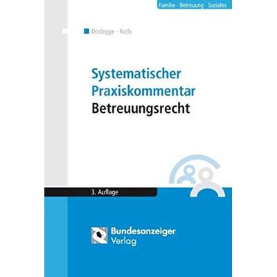 Systematischer Praxiskommentar Betreuungsrecht, Gebundene Ausgabe von Georg Dodegge,Andreas Roth, Bundesanzeiger, 978-3-89817-726-9