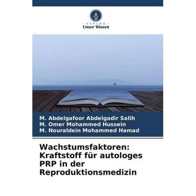 Wachstumsfaktoren: Kraftstoff für autologes PRP in der Reproduktionsmedizin, Taschenbuch von M. Abdelgafoor Abdelgadir Salih,M. Omer Mohammed