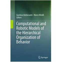 Computational and Robotic Models of the Hierarchical Organization of Behavior, Fachbücher von Marco Mirolli, Gianluca Baldassarre