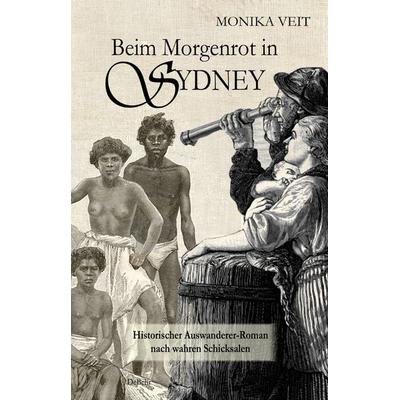 Beim Morgenrot in Sydney - Historischer Auswanderer-Roman nach wahren Schicksalen, Taschenbuch von Monika Veit, Verlag DeBehr, 978-3-95753-179-7
