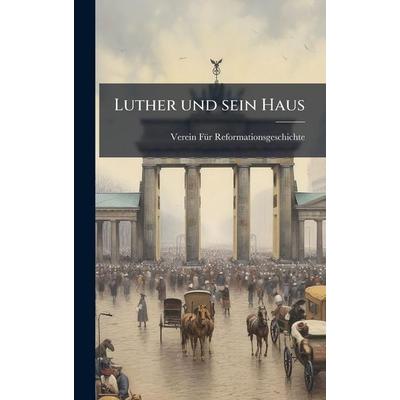 Luther und sein Haus, Gebundene Ausgabe von Verein Für Reformationsgeschichte, Legare Street Press, 978-1-02-380115-7