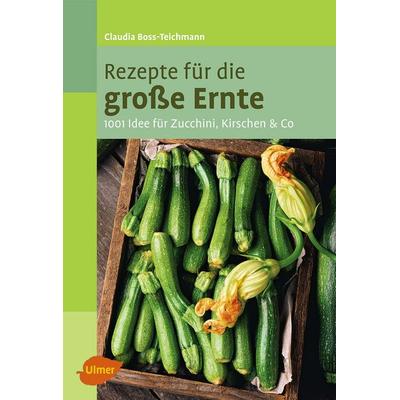 Rezepte für die große Ernte, Taschenbuch von Claudia Boss-Teichmann, Verlag Eugen Ulmer, 978-3-8001-7671-7