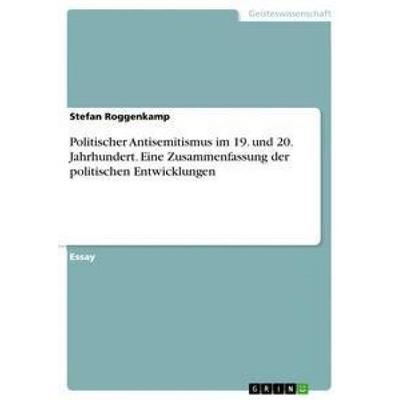 Politischer Antisemitismus im 19. und 20. Jahrhundert. Eine Zusammenfassung der politischen Entwicklungen, Taschenbuch von Stefan Roggenkamp, GRIN,