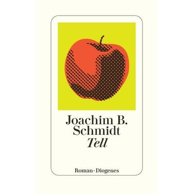 Tell, Gebundene Ausgabe von Joachim B. Schmidt, Diogenes, 978-3-257-07200-6