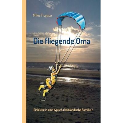 Die fliegende Oma, Gebundene Ausgabe von Mike Frajese, Tredition, 978-3-8495-9044-4