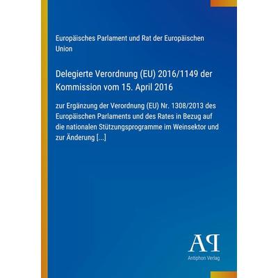 Delegierte Verordnung (EU) 2016/1149 der Kommission vom 15. April 2016, Taschenbuch von Europäisches Parlament und Rat der Europäischen Union,