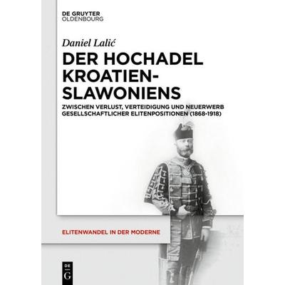 Der Hochadel Kroatien-Slawoniens, Gebundene Ausgabe von Daniel Lalic, De Gruyter Oldenbourg, 978-3-11-051869-6
