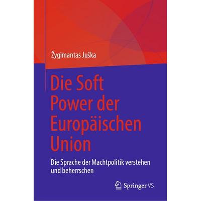 Die Soft Power der Europäischen Union, Gebundene Ausgabe von Žygimantas Juška, Springer, 978-3-032-07410-2